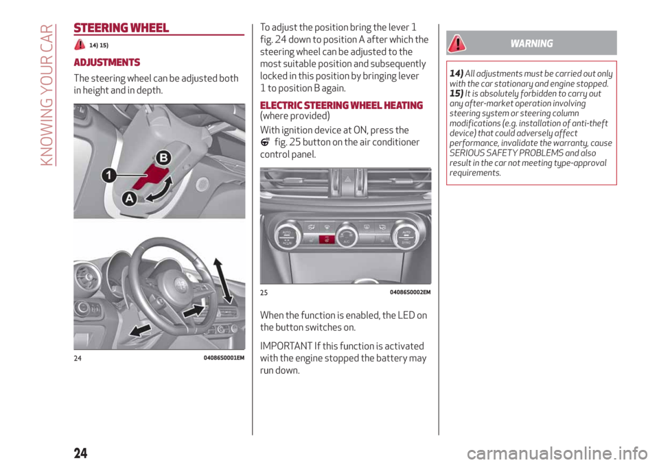 Alfa Romeo Giulia 2019 Owners Manual STEERING WHEEL
14) 15)
ADJUSTMENTS
The steering wheel can be adjusted both
in height and in depth.To adjust the position bring the lever 1
fig. 24 down to position A after which the
steering wheel can Alfa Romeo Giulia 2019 Owners Manual STEERING WHEEL
14) 15)
ADJUSTMENTS
The steering wheel can be adjusted both
in height and in depth.To adjust the position bring the lever 1
fig. 24 down to position A after which the
steering wheel can
