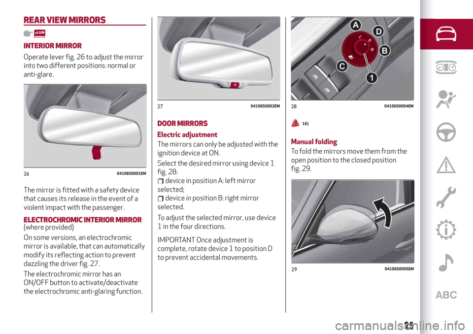 Alfa Romeo Giulia 2019  Owners Manual REAR VIEW MIRRORS
INTERIOR MIRROR
Operate lever fig. 26 to adjust the mirror
into two different positions: normal or
anti-glare.
The mirror is fitted with a safety device
that causes its release in th