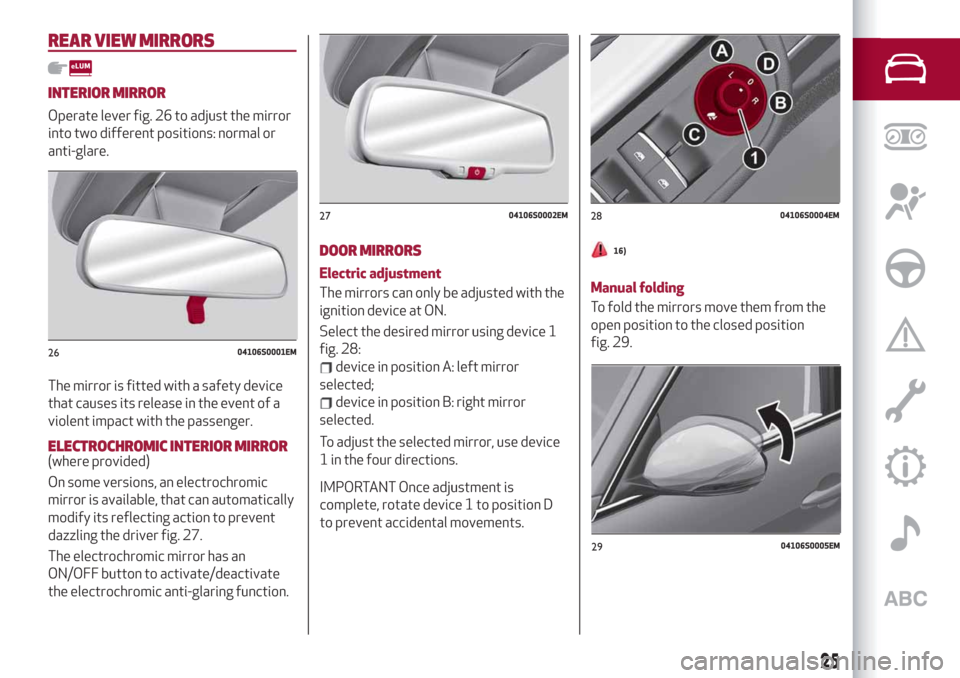 Alfa Romeo Giulia 2019 Owners Guide REAR VIEW MIRRORS
INTERIOR MIRROR
Operate lever fig. 26 to adjust the mirror
into two different positions: normal or
anti-glare.
The mirror is fitted with a safety device
that causes its release in th