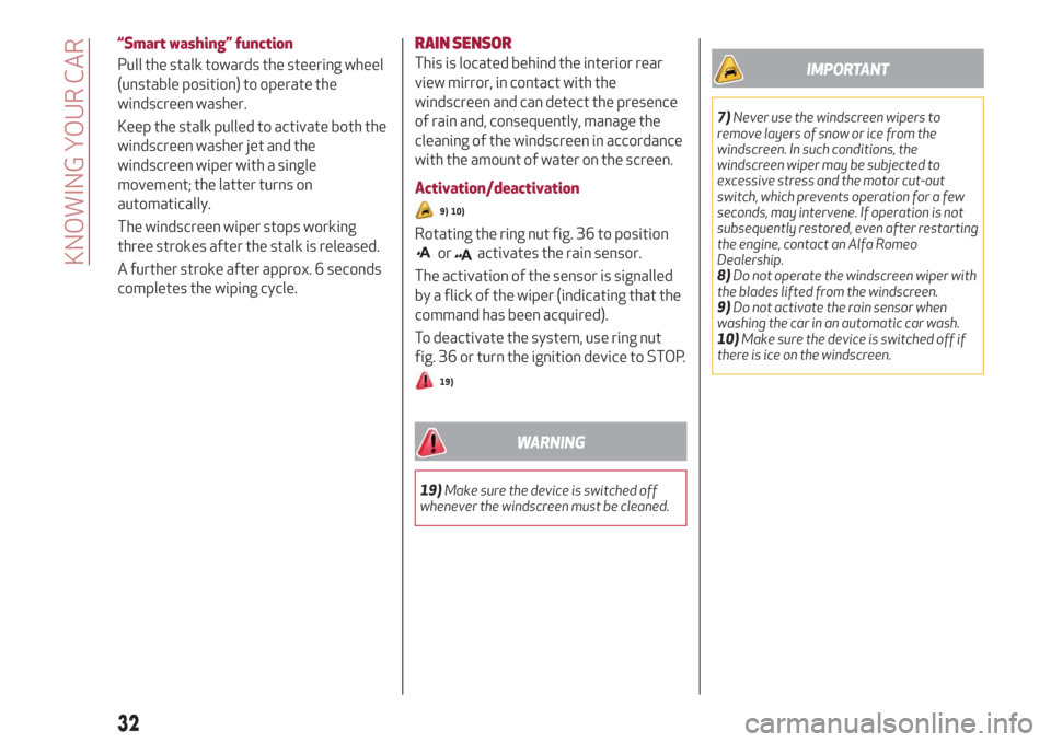 Alfa Romeo Giulia 2019 Owners Guide “Smart washing” function
Pull the stalk towards the steering wheel
(unstable position) to operate the
windscreen washer.
Keep the stalk pulled to activate both the
windscreen washer jet and the
wi