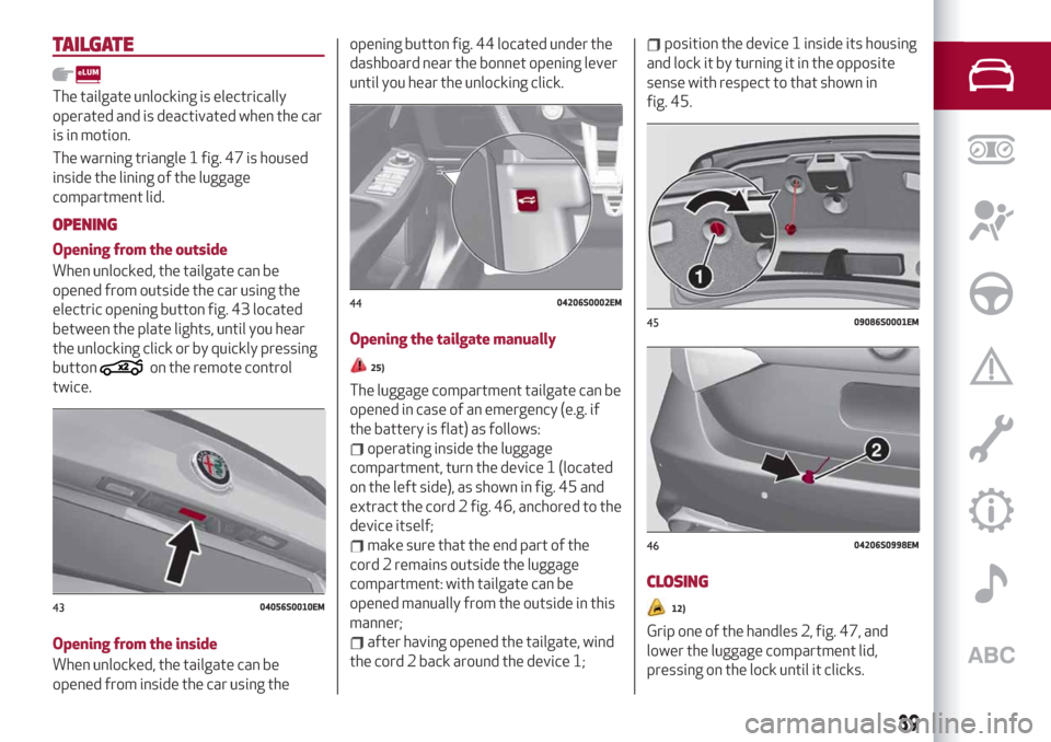 Alfa Romeo Giulia 2019  Owners Manual TAILGATE
The tailgate unlocking is electrically
operated and is deactivated when the car
is in motion.
The warning triangle 1 fig. 47 is housed
inside the lining of the luggage
compartment lid.
OPENIN