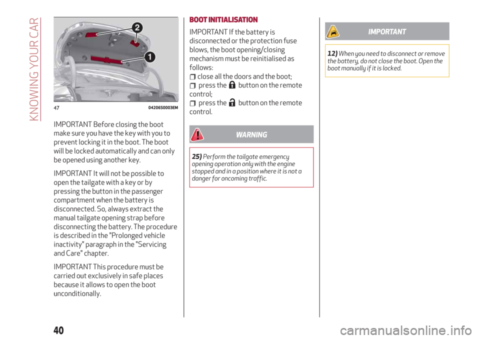 Alfa Romeo Giulia 2019 Service Manual IMPORTANT Before closing the boot
make sure you have the key with you to
prevent locking it in the boot. The boot
will be locked automatically and can only
be opened using another key.
IMPORTANT It wi