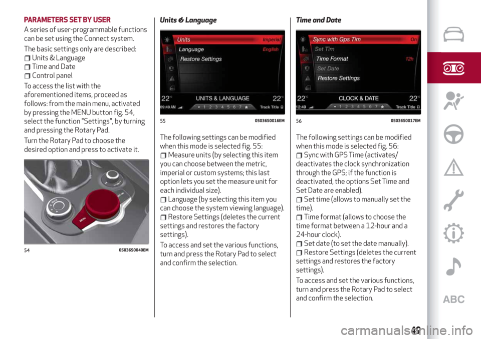 Alfa Romeo Giulia 2019  Owners Manual PARAMETERS SET BY USER
A series of user-programmable functions
can be set using the Connect system.
The basic settings only are described:
Units & Language
Time and Date
Control panel
To access the li