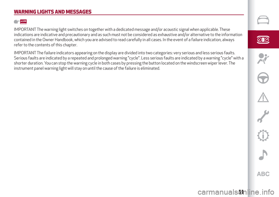 Alfa Romeo Giulia 2019 Workshop Manual WARNING LIGHTS AND MESSAGES
IMPORTANT The warning light switches on together with a dedicated message and/or acoustic signal when applicable. These
indications are indicative and precautionary and as 