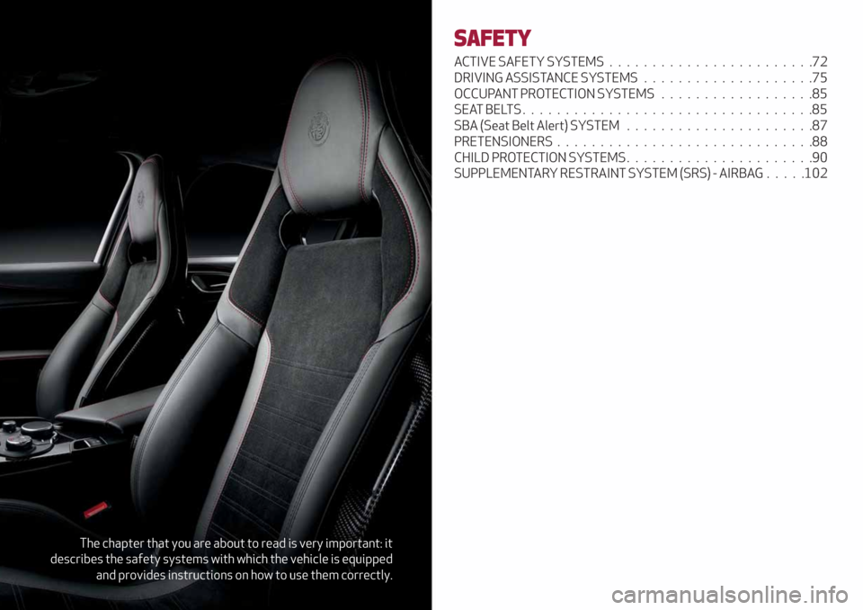 Alfa Romeo Giulia 2019 Manual PDF The chapter that you are about to read is very important: it
describes the safety systems with which the vehicle is equipped
and provides instructions on how to use them correctly.
SAFETY
ACTIVE SAFET