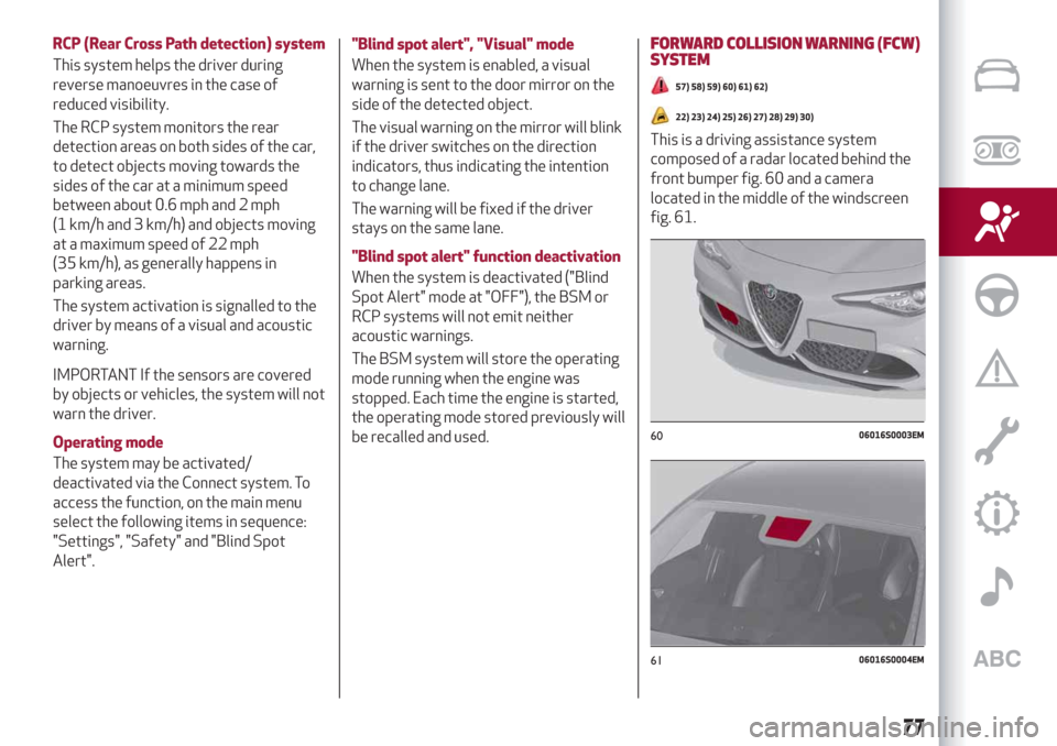 Alfa Romeo Giulia 2019 User Guide RCP (Rear Cross Path detection) system
This system helps the driver during
reverse manoeuvres in the case of
reduced visibility.
The RCP system monitors the rear
detection areas on both sides of the c Alfa Romeo Giulia 2019 User Guide RCP (Rear Cross Path detection) system
This system helps the driver during
reverse manoeuvres in the case of
reduced visibility.
The RCP system monitors the rear
detection areas on both sides of the c