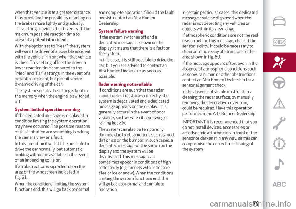 Alfa Romeo Giulia 2019 User Guide when that vehicle is at a greater distance,
thus providing the possibility of acting on
the brakes more lightly and gradually.
This setting provides the drivers with the
maximum possible reaction time Alfa Romeo Giulia 2019 User Guide when that vehicle is at a greater distance,
thus providing the possibility of acting on
the brakes more lightly and gradually.
This setting provides the drivers with the
maximum possible reaction time