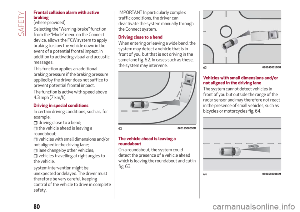 Alfa Romeo Giulia 2019 User Guide Frontal collision alarm with active
braking
(where provided)
Selecting the “Warning-brake” function
from the “Mode” menu on the Connect
device, allows the FCW system to apply
braking to slow t Alfa Romeo Giulia 2019 User Guide Frontal collision alarm with active
braking
(where provided)
Selecting the “Warning-brake” function
from the “Mode” menu on the Connect
device, allows the FCW system to apply
braking to slow t
