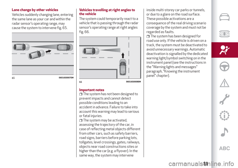 Alfa Romeo Giulia 2019 User Guide Lane change by other vehicles
Vehicles suddenly changing lane, entering
the same lane as your car and within the
radar sensor’s operating range, may
cause the system to intervene fig. 65.Vehicles tr Alfa Romeo Giulia 2019 User Guide Lane change by other vehicles
Vehicles suddenly changing lane, entering
the same lane as your car and within the
radar sensor’s operating range, may
cause the system to intervene fig. 65.Vehicles tr