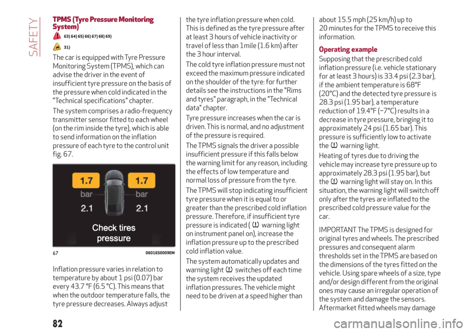 Alfa Romeo Giulia 2019  Owners Manual TPMS (Tyre Pressure Monitoring
System)
63) 64) 65) 66) 67) 68) 69)
31)
The car is equipped with Tyre Pressure
Monitoring System (TPMS), which can
advise the driver in the event of
insufficient tyre pr