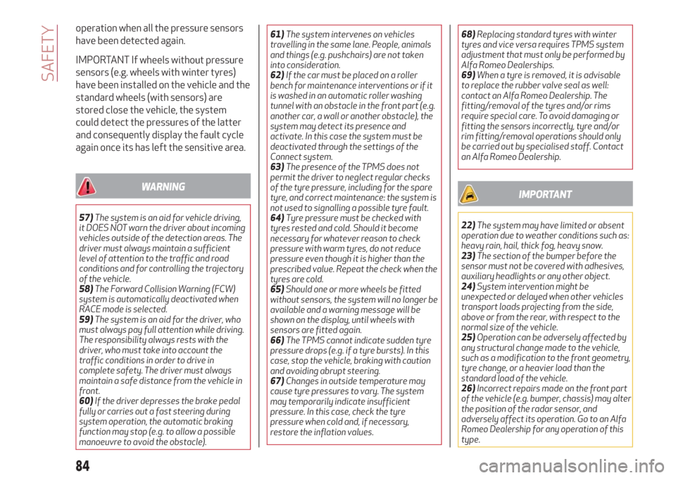 Alfa Romeo Giulia 2019  Owners Manual operation when all the pressure sensors
have been detected again.
IMPORTANT If wheels without pressure
sensors (e.g. wheels with winter tyres)
have been installed on the vehicle and the
standard wheel