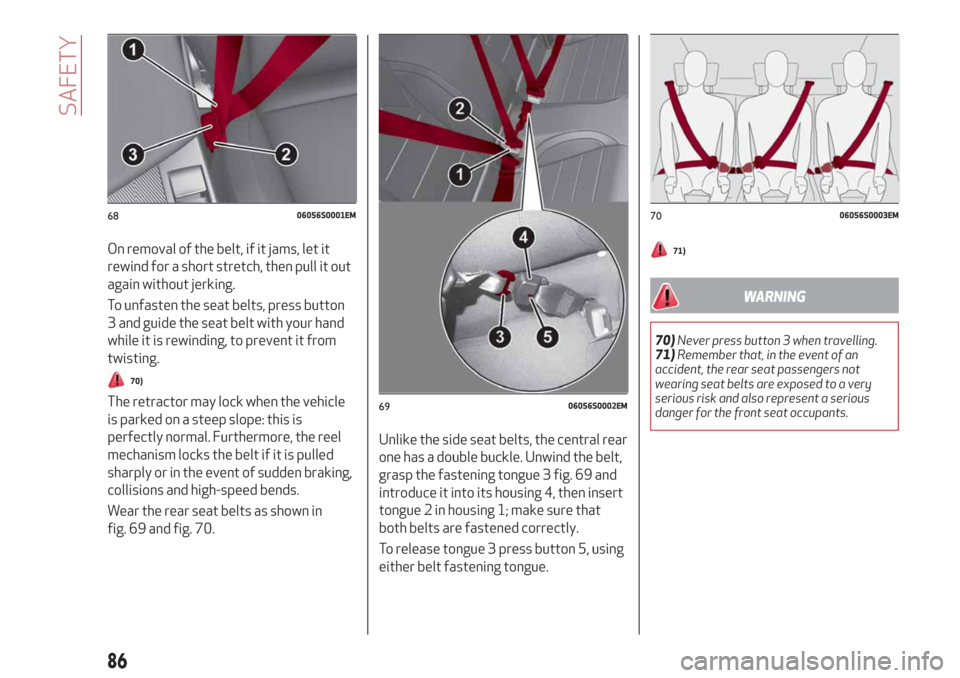 Alfa Romeo Giulia 2019 Owners Manual On removal of the belt, if it jams, let it
rewind for a short stretch, then pull it out
again without jerking.
To unfasten the seat belts, press button
3 and guide the seat belt with your hand
while i Alfa Romeo Giulia 2019 Owners Manual On removal of the belt, if it jams, let it
rewind for a short stretch, then pull it out
again without jerking.
To unfasten the seat belts, press button
3 and guide the seat belt with your hand
while i