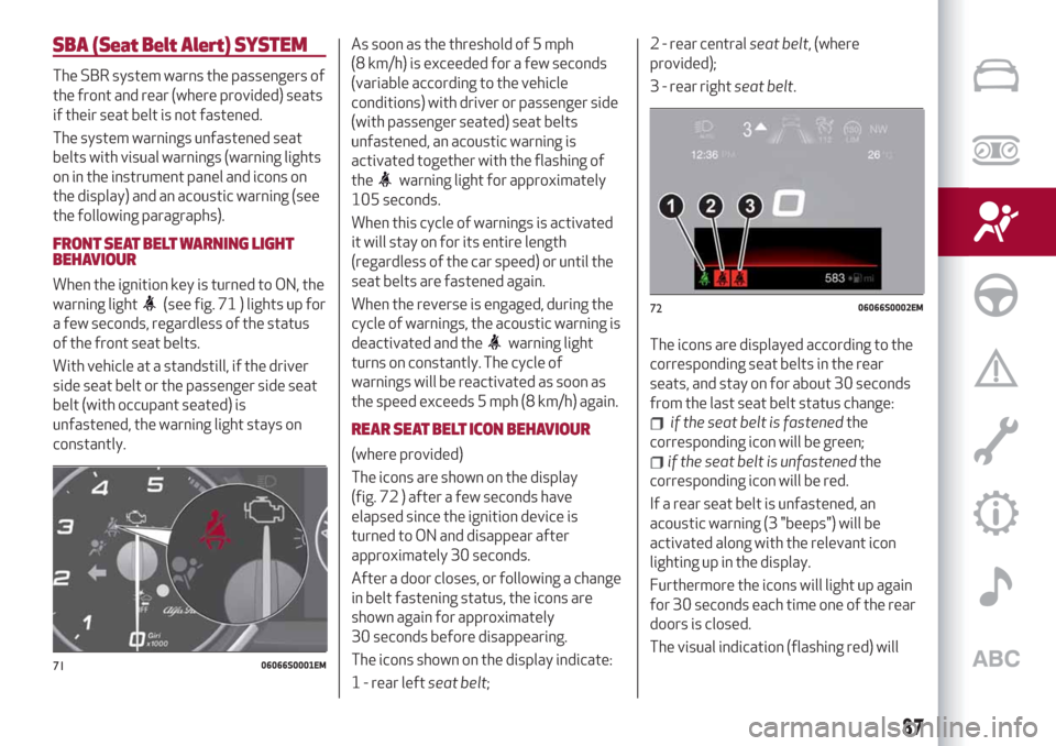Alfa Romeo Giulia 2019 Owners Manual SBA (Seat Belt Alert)SYSTEM
The SBR system warns the passengers of
the front and rear (where provided) seats
if their seat belt is not fastened.
The system warnings unfastened seat
belts with visual w Alfa Romeo Giulia 2019 Owners Manual SBA (Seat Belt Alert)SYSTEM
The SBR system warns the passengers of
the front and rear (where provided) seats
if their seat belt is not fastened.
The system warnings unfastened seat
belts with visual w