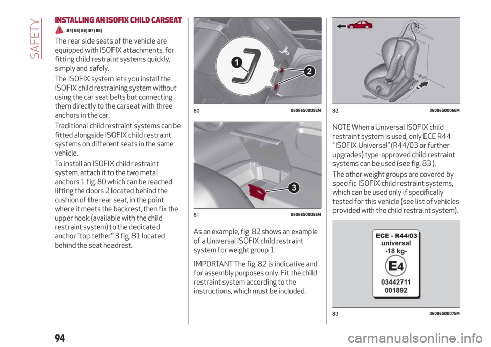 Alfa Romeo Giulia 2019 Owners Manual INSTALLING AN ISOFIX CHILD CARSEAT
84) 85) 86) 87) 88)
The rear side seats of the vehicle are
equipped with ISOFIX attachments, for
fitting child restraint systems quickly,
simply and safely.
The ISOF Alfa Romeo Giulia 2019 Owners Manual INSTALLING AN ISOFIX CHILD CARSEAT
84) 85) 86) 87) 88)
The rear side seats of the vehicle are
equipped with ISOFIX attachments, for
fitting child restraint systems quickly,
simply and safely.
The ISOF