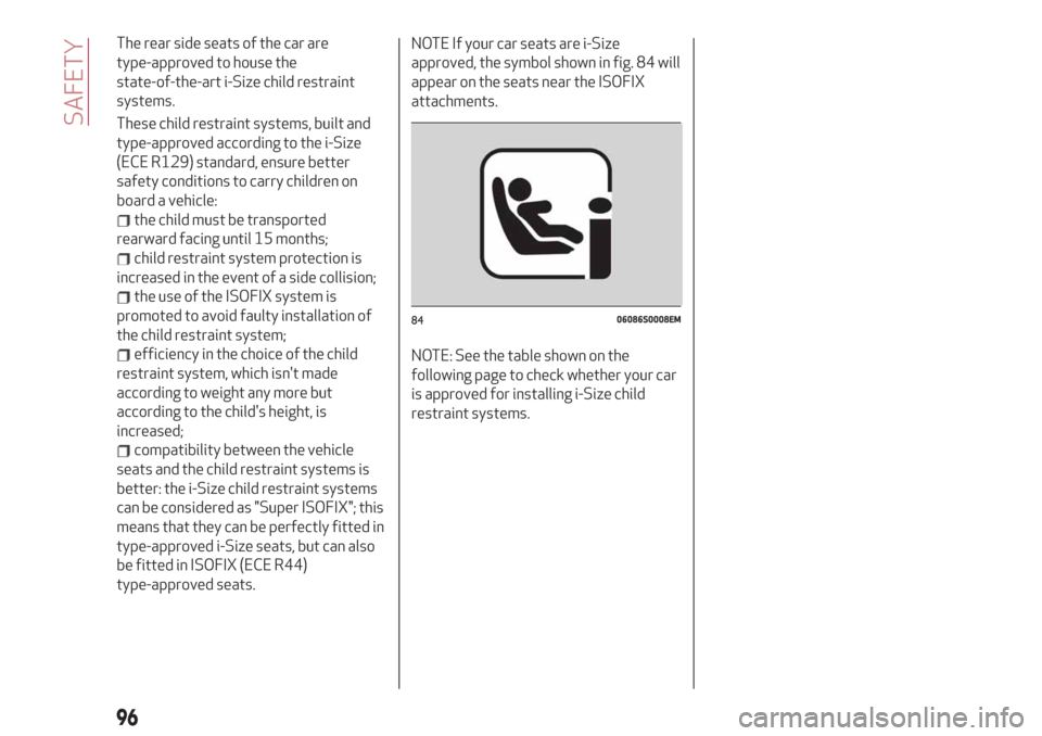 Alfa Romeo Giulia 2019  Owners Manual The rear side seats of the car are
type-approved to house the
state-of-the-art i-Size child restraint
systems.
These child restraint systems, built and
type-approved according to the i-Size
(ECE R129)