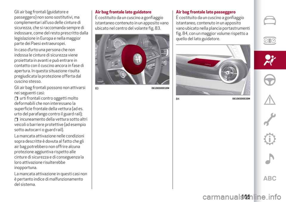 Alfa Romeo Giulia 2019 Manuale del proprietario (in Italian) Gli air bag frontali (guidatore e
passeggero) non sono sostitutivi, ma
complementari alluso delle cinture di
sicurezza, che si raccomanda sempre di
indossare, come del resto prescritto dalla
legislaz Alfa Romeo Giulia 2019 Manuale del proprietario (in Italian) Gli air bag frontali (guidatore e
passeggero) non sono sostitutivi, ma
complementari alluso delle cinture di
sicurezza, che si raccomanda sempre di
indossare, come del resto prescritto dalla
legislaz