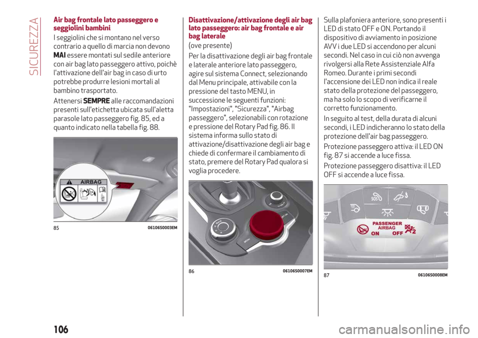 Alfa Romeo Giulia 2019 Manuale del proprietario (in Italian) Air bag frontale lato passeggero e
seggiolini bambini
I seggiolini che si montano nel verso
contrario a quello di marcia non devono
MAIessere montati sul sedile anteriore
con air bag lato passeggero a Alfa Romeo Giulia 2019 Manuale del proprietario (in Italian) Air bag frontale lato passeggero e
seggiolini bambini
I seggiolini che si montano nel verso
contrario a quello di marcia non devono
MAIessere montati sul sedile anteriore
con air bag lato passeggero a