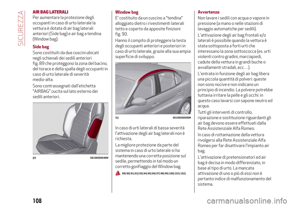 Alfa Romeo Giulia 2019 Manuale del proprietario (in Italian) AIR BAG LATERALI
Per aumentare la protezione degli
occupanti in caso di urto laterale la
vettura è dotata di air bag laterali
anteriori (Side bag) e air bag a tendina
(Window bag).
Side bag
Sono cost Alfa Romeo Giulia 2019 Manuale del proprietario (in Italian) AIR BAG LATERALI
Per aumentare la protezione degli
occupanti in caso di urto laterale la
vettura è dotata di air bag laterali
anteriori (Side bag) e air bag a tendina
(Window bag).
Side bag
Sono cost