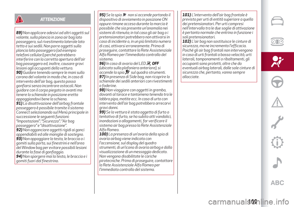 Alfa Romeo Giulia 2019  Manuale del proprietario (in Italian) ATTENZIONE
89)Non applicare adesivi od altri oggetti sul
volante, sulla plancia in zona air bag lato
passeggero, sul rivestimento laterale lato
tetto e sui sedili. Non porre oggetti sulla
plancia lato