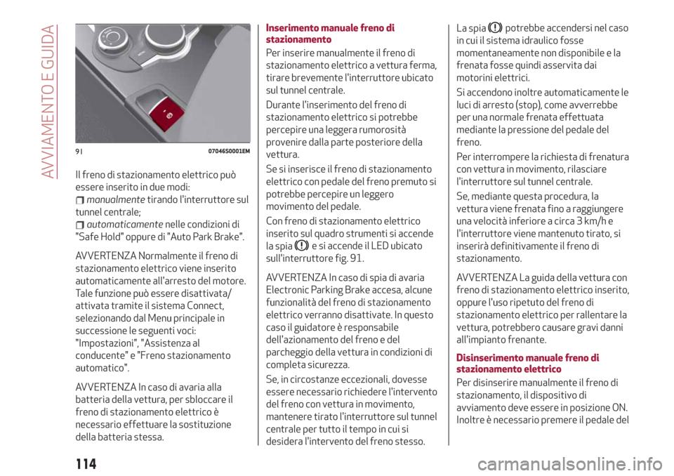 Alfa Romeo Giulia 2019 Manuale del proprietario (in Italian) Il freno di stazionamento elettrico può
essere inserito in due modi:
manualmentetirando linterruttore sul
tunnel centrale;
automaticamentenelle condizioni di
"Safe Hold" oppure di "Auto Park Brake". Alfa Romeo Giulia 2019 Manuale del proprietario (in Italian) Il freno di stazionamento elettrico può
essere inserito in due modi:
manualmentetirando linterruttore sul
tunnel centrale;
automaticamentenelle condizioni di
"Safe Hold" oppure di "Auto Park Brake".