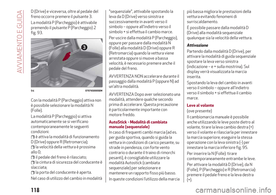 Alfa Romeo Giulia 2019 Manuale del proprietario (in Italian) D (Drive) e viceversa, oltre al pedale del
freno occorre premere il pulsante 3.
La modalità P (Parcheggio) è attivabile
premendo il pulsante P (Parcheggio) 2
fig. 93.
Con la modalità P (Parcheggio) Alfa Romeo Giulia 2019 Manuale del proprietario (in Italian) D (Drive) e viceversa, oltre al pedale del
freno occorre premere il pulsante 3.
La modalità P (Parcheggio) è attivabile
premendo il pulsante P (Parcheggio) 2
fig. 93.
Con la modalità P (Parcheggio)