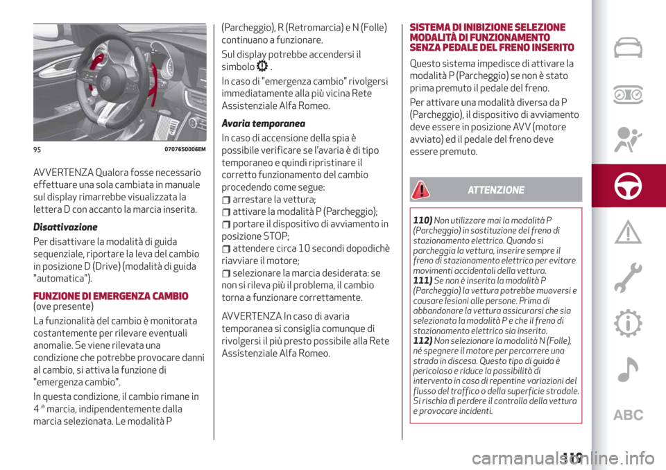 Alfa Romeo Giulia 2019 Manuale del proprietario (in Italian) AVVERTENZA Qualora fosse necessario
effettuare una sola cambiata in manuale
sul display rimarrebbe visualizzata la
lettera D con accanto la marcia inserita.
Disattivazione
Per disattivare la modalità Alfa Romeo Giulia 2019 Manuale del proprietario (in Italian) AVVERTENZA Qualora fosse necessario
effettuare una sola cambiata in manuale
sul display rimarrebbe visualizzata la
lettera D con accanto la marcia inserita.
Disattivazione
Per disattivare la modalità