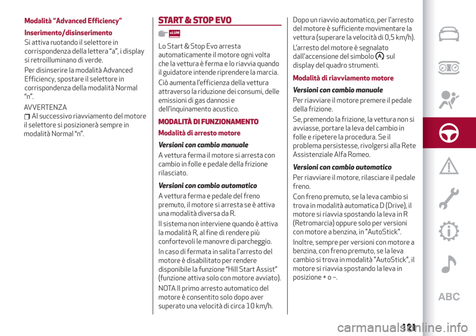 Alfa Romeo Giulia 2019  Manuale del proprietario (in Italian) AVVERTENZA
Al successivo riavviamento del motore
il selettore si posizionerà sempre in
modalità Normal “n”.
START & STOP EVO
Lo Start & Stop Evo arresta
automaticamente il motore ogni volta
che 
