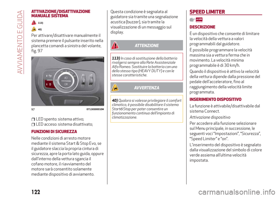 Alfa Romeo Giulia 2019 Manuale del proprietario (in Italian) ATTIVAZIONE/DISATTIVAZIONE
MANUALE SISTEMA
113)
40)
Per attivare/disattivare manualmente il
sistema premere il pulsante inserito nella
plancetta comandi a sinistra del volante,
fig. 97
LED spento: sis Alfa Romeo Giulia 2019 Manuale del proprietario (in Italian) ATTIVAZIONE/DISATTIVAZIONE
MANUALE SISTEMA
113)
40)
Per attivare/disattivare manualmente il
sistema premere il pulsante inserito nella
plancetta comandi a sinistra del volante,
fig. 97
LED spento: sis