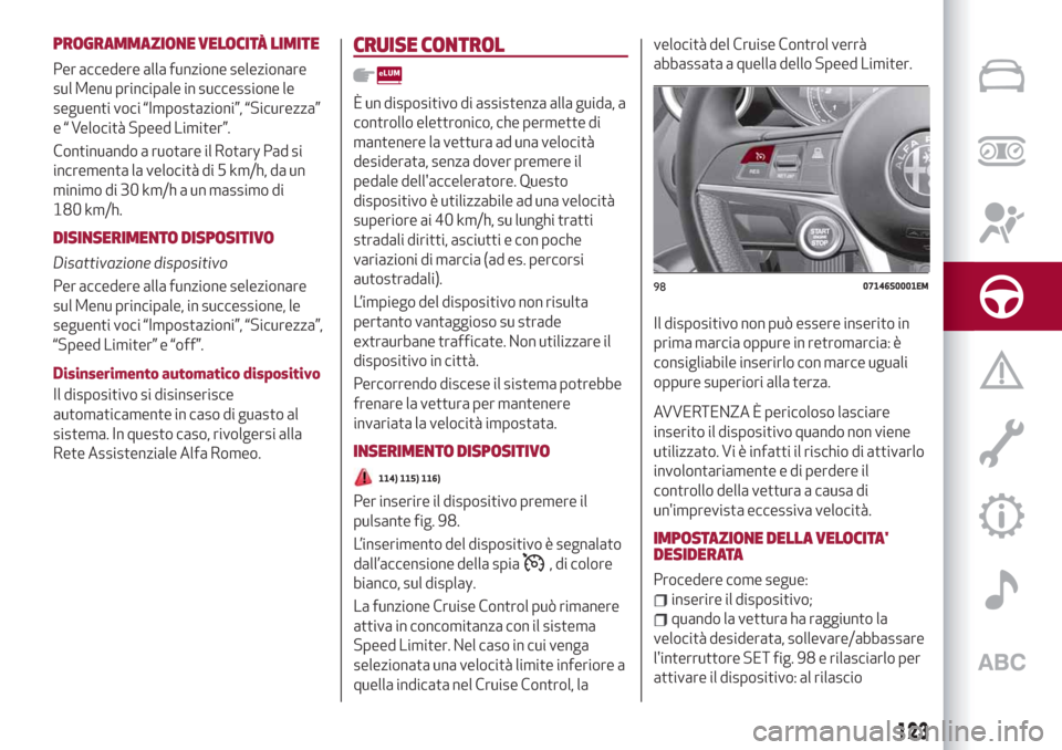 Alfa Romeo Giulia 2019 Manuale del proprietario (in Italian) PROGRAMMAZIONE VELOCITÀ LIMITE
Per accedere alla funzione selezionare
sul Menu principale in successione le
seguenti voci “Impostazioni”, “Sicurezza”
e “ Velocità Speed Limiter”.
Continu Alfa Romeo Giulia 2019 Manuale del proprietario (in Italian) PROGRAMMAZIONE VELOCITÀ LIMITE
Per accedere alla funzione selezionare
sul Menu principale in successione le
seguenti voci “Impostazioni”, “Sicurezza”
e “ Velocità Speed Limiter”.
Continu