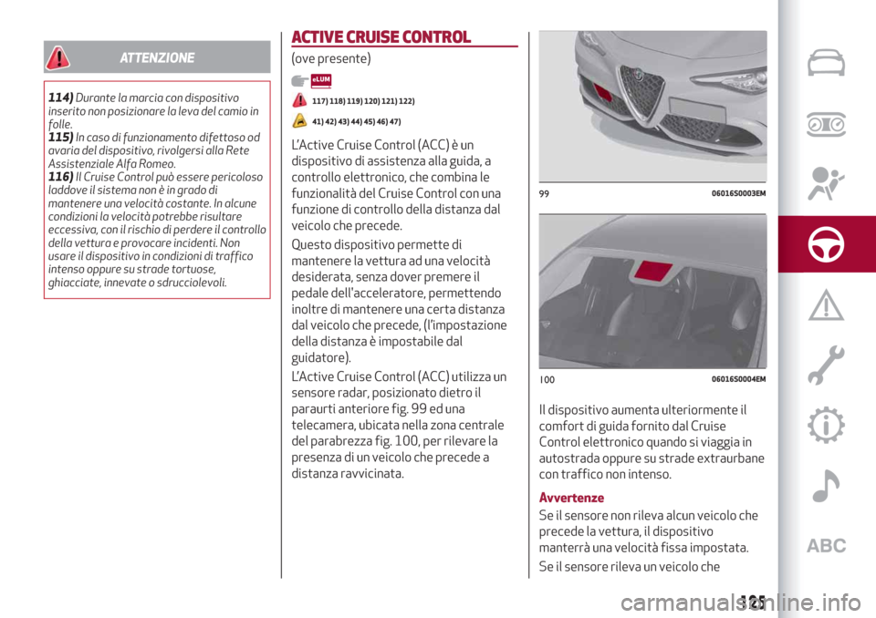 Alfa Romeo Giulia 2019 Manuale del proprietario (in Italian) ATTENZIONE
114)Durante la marcia con dispositivo
inserito non posizionare la leva del camio in
folle.
115)In caso di funzionamento difettoso od
avaria del dispositivo, rivolgersi alla Rete
Assistenzia Alfa Romeo Giulia 2019 Manuale del proprietario (in Italian) ATTENZIONE
114)Durante la marcia con dispositivo
inserito non posizionare la leva del camio in
folle.
115)In caso di funzionamento difettoso od
avaria del dispositivo, rivolgersi alla Rete
Assistenzia