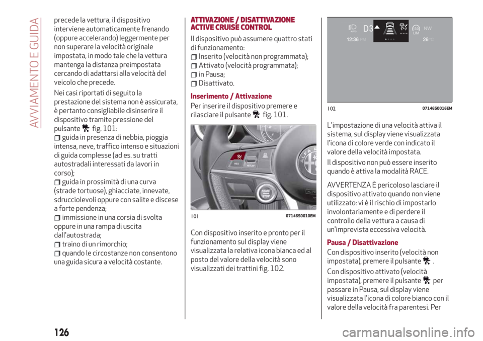 Alfa Romeo Giulia 2019 Manuale del proprietario (in Italian) precede la vettura, il dispositivo
interviene automaticamente frenando
(oppure accelerando) leggermente per
non superare la velocità originale
impostata, in modo tale che la vettura
mantenga la dista Alfa Romeo Giulia 2019 Manuale del proprietario (in Italian) precede la vettura, il dispositivo
interviene automaticamente frenando
(oppure accelerando) leggermente per
non superare la velocità originale
impostata, in modo tale che la vettura
mantenga la dista