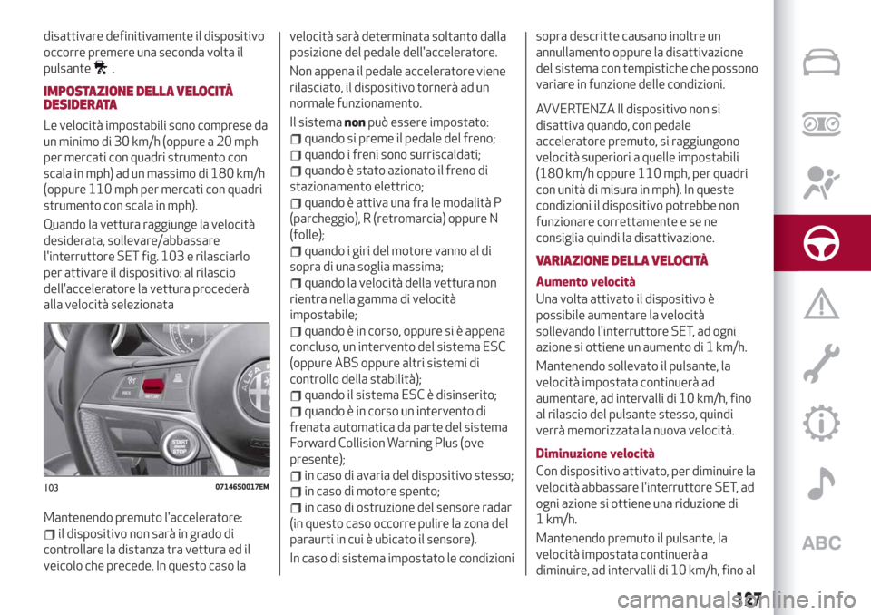 Alfa Romeo Giulia 2019 Manuale del proprietario (in Italian) disattivare definitivamente il dispositivo
occorre premere una seconda volta il
pulsante
.
IMPOSTAZIONE DELLA VELOCITÀ
DESIDERATA
Le velocità impostabili sono comprese da
un minimo di 30 km/h (oppur Alfa Romeo Giulia 2019 Manuale del proprietario (in Italian) disattivare definitivamente il dispositivo
occorre premere una seconda volta il
pulsante
.
IMPOSTAZIONE DELLA VELOCITÀ
DESIDERATA
Le velocità impostabili sono comprese da
un minimo di 30 km/h (oppur