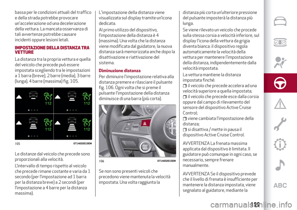 Alfa Romeo Giulia 2019  Manuale del proprietario (in Italian) bassa per le condizioni attuali del traffico
e della strada potrebbe provocare
unaccelerazione od una decelerazione
della vettura. La mancata osservanza di
tali avvertenze potrebbe causare
incidenti 
