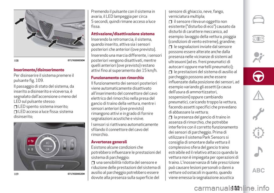 Alfa Romeo Giulia 2019  Manuale del proprietario (in Italian) Inserimento/disinserimento
Per disinserire il sistema premere il
pulsante fig. 109.
Il passaggio di stato del sistema, da
inserito a disinserito e viceversa, è
segnalato dallaccensione o meno del
LE