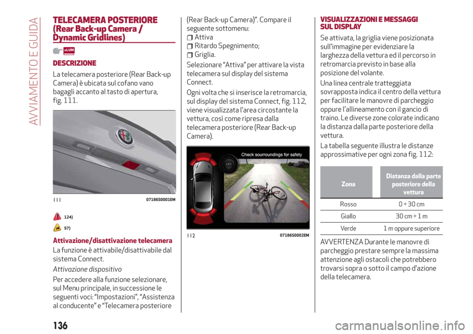 Alfa Romeo Giulia 2019  Manuale del proprietario (in Italian) TELECAMERA POSTERIORE
(Rear Back-up Camera /
Dynamic Gridlines)
DESCRIZIONE
La telecamera posteriore (Rear Back-up
Camera) è ubicata sul cofano vano
bagagli accanto al tasto di apertura,
fig. 111.
12
