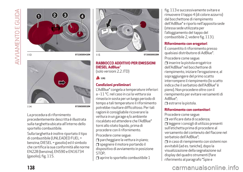 Alfa Romeo Giulia 2019  Manuale del proprietario (in Italian) La procedura di rifornimento
precedentemente descritta è illustrata
sulla targhetta ubicata allinterno dello
sportello combustibile.
Sulla targhetta è inoltre riportato il tipo
di combustibile (UNL