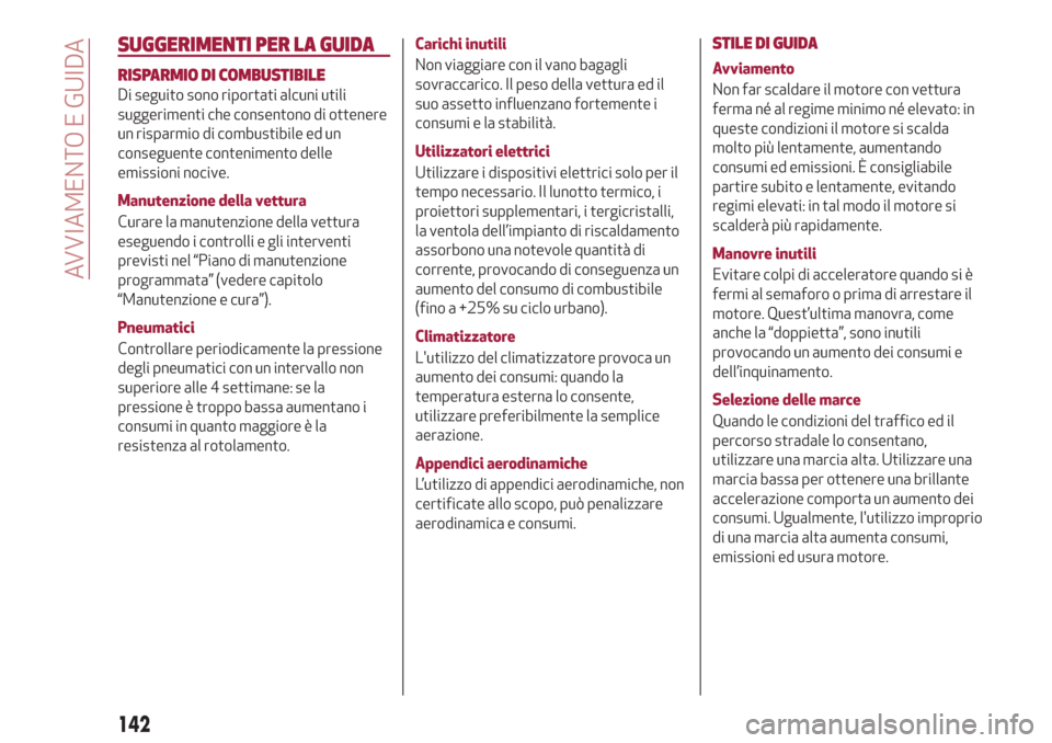 Alfa Romeo Giulia 2019  Manuale del proprietario (in Italian) SUGGERIMENTI PER LA GUIDA
RISPARMIO DI COMBUSTIBILE
Di seguito sono riportati alcuni utili
suggerimenti che consentono di ottenere
un risparmio di combustibile ed un
conseguente contenimento delle
emi