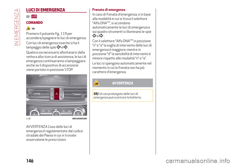 Alfa Romeo Giulia 2019  Manuale del proprietario (in Italian) LUCI DI EMERGENZA
COMANDO
58)
Premere il pulsante fig. 119 per
accendere/spegnere le luci di emergenza.
Con luci di emergenza inserite si ha il
lampeggio delle spie
e.
Qualora sia necessario allontana