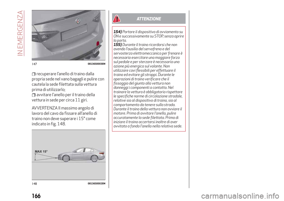 Alfa Romeo Giulia 2019  Manuale del proprietario (in Italian) recuperare l’anello di traino dalla
propria sede nel vano bagagli e pulire con
cautela la sede filettata sulla vettura
prima di utilizzarlo;
avvitare lanello per il traino della
vettura in sede per