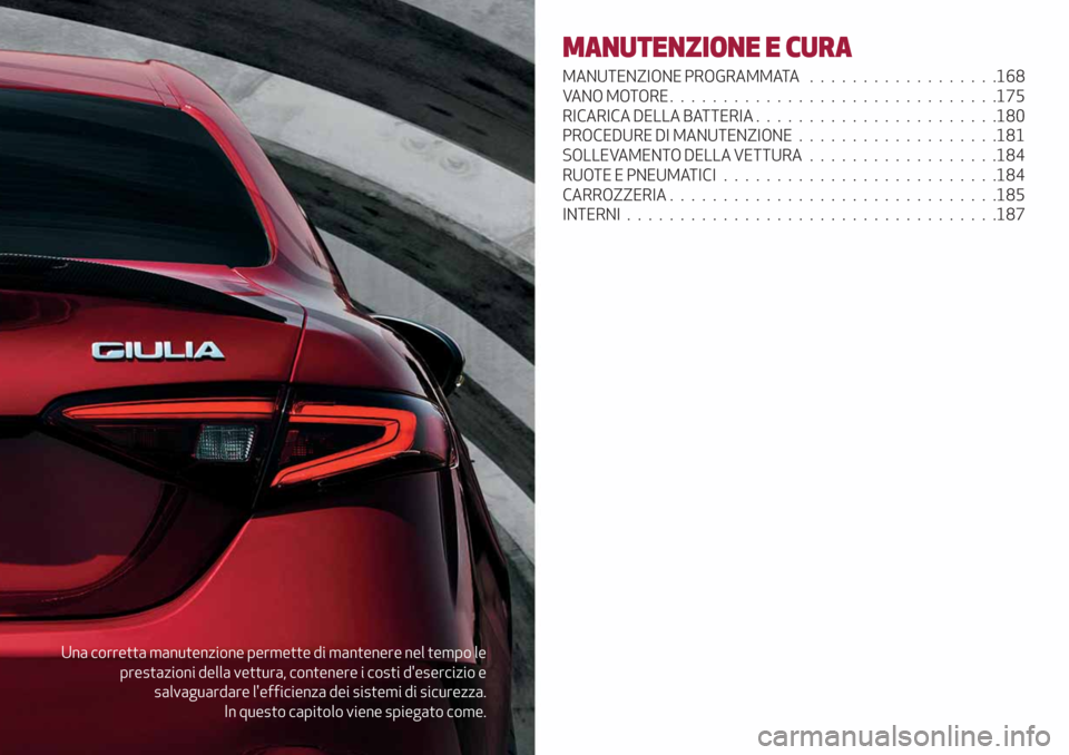 Alfa Romeo Giulia 2019  Manuale del proprietario (in Italian) Una corretta manutenzione permette di mantenere nel tempo le
prestazioni della vettura, contenere i costi desercizio e
salvaguardare lefficienza dei sistemi di sicurezza.
In questo capitolo viene sp