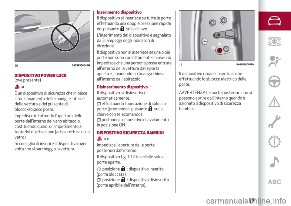 Alfa Romeo Giulia 2019 Manuale del proprietario (in Italian) DISPOSITIVO POWER LOCK(ove presente)
6)
È un dispositivo di sicurezza che inibisce
il funzionamento delle maniglie interne
della vettura e del pulsante di
blocco/sblocco porte.
Impedisce in tal modo Alfa Romeo Giulia 2019 Manuale del proprietario (in Italian) DISPOSITIVO POWER LOCK(ove presente)
6)
È un dispositivo di sicurezza che inibisce
il funzionamento delle maniglie interne
della vettura e del pulsante di
blocco/sblocco porte.
Impedisce in tal modo