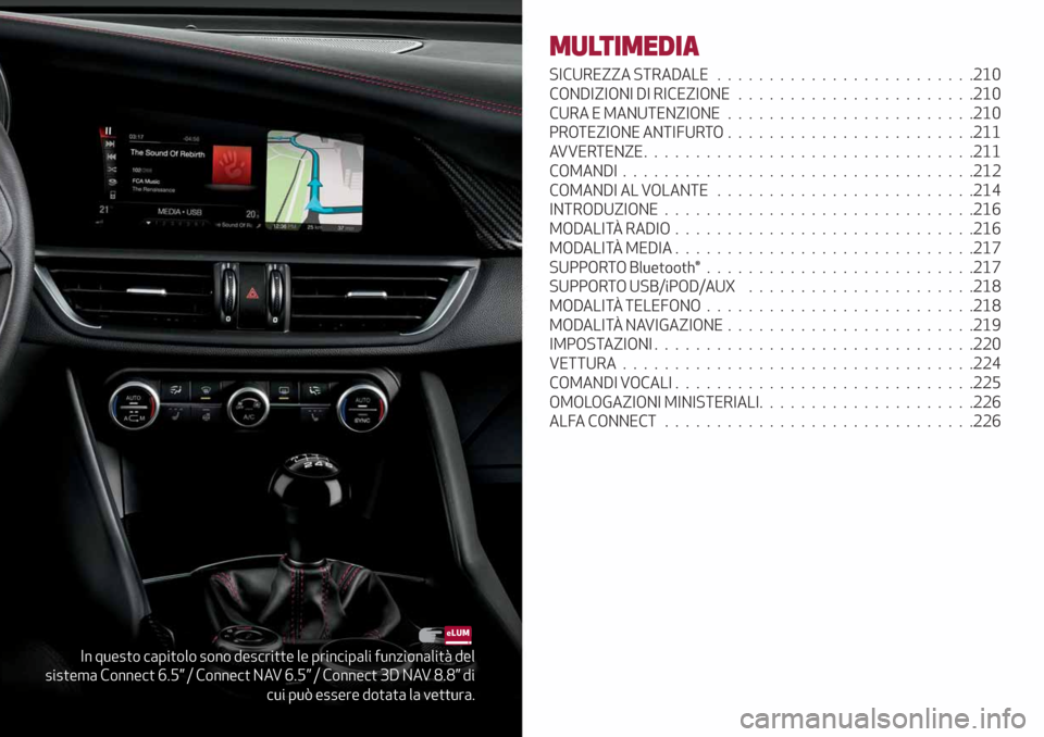Alfa Romeo Giulia 2019 Manuale del proprietario (in Italian) In questo capitolo sono descritte le principali funzionalità del
sistema Connect 6.5” / Connect NAV 6.5” / Connect 3D NAV 8.8” di
cui può essere dotata la vettura.
MULTIMEDIA
SICUREZZA STRADAL Alfa Romeo Giulia 2019 Manuale del proprietario (in Italian) In questo capitolo sono descritte le principali funzionalità del
sistema Connect 6.5” / Connect NAV 6.5” / Connect 3D NAV 8.8” di
cui può essere dotata la vettura.
MULTIMEDIA
SICUREZZA STRADAL