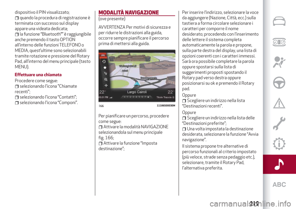 Alfa Romeo Giulia 2019 Manuale del proprietario (in Italian) dispositivo il PIN visualizzato;
quando la procedura di registrazione è
terminata con successo sul display
appare una videata dedicata;
la funzione “Bluetooth®” è raggiungibile
anche premendo i Alfa Romeo Giulia 2019 Manuale del proprietario (in Italian) dispositivo il PIN visualizzato;
quando la procedura di registrazione è
terminata con successo sul display
appare una videata dedicata;
la funzione “Bluetooth®” è raggiungibile
anche premendo i