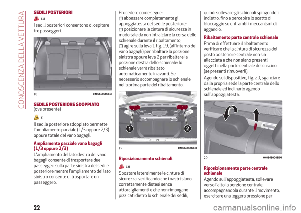 Alfa Romeo Giulia 2019 Manuale del proprietario (in Italian) SEDILI POSTERIORI
11)
I sedili posteriori consentono di ospitare
tre passeggeri.
SEDILE POSTERIORE SDOPPIATO(ove presente)
6)
Il sedile posteriore sdoppiato permette
lampliamento parziale (1/3 oppure Alfa Romeo Giulia 2019 Manuale del proprietario (in Italian) SEDILI POSTERIORI
11)
I sedili posteriori consentono di ospitare
tre passeggeri.
SEDILE POSTERIORE SDOPPIATO(ove presente)
6)
Il sedile posteriore sdoppiato permette
lampliamento parziale (1/3 oppure