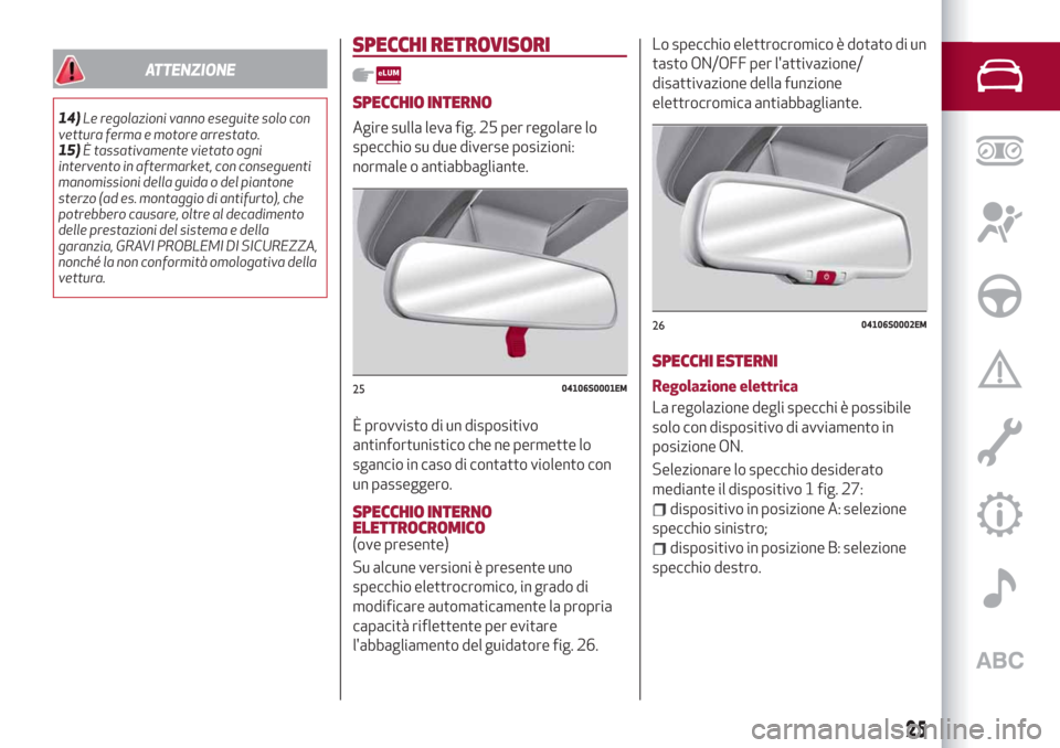 Alfa Romeo Giulia 2019 Manuale del proprietario (in Italian) ATTENZIONE
14)Le regolazioni vanno eseguite solo con
vettura ferma e motore arrestato.
15)È tassativamente vietato ogni
intervento in aftermarket, con conseguenti
manomissioni della guida o del piant Alfa Romeo Giulia 2019 Manuale del proprietario (in Italian) ATTENZIONE
14)Le regolazioni vanno eseguite solo con
vettura ferma e motore arrestato.
15)È tassativamente vietato ogni
intervento in aftermarket, con conseguenti
manomissioni della guida o del piant