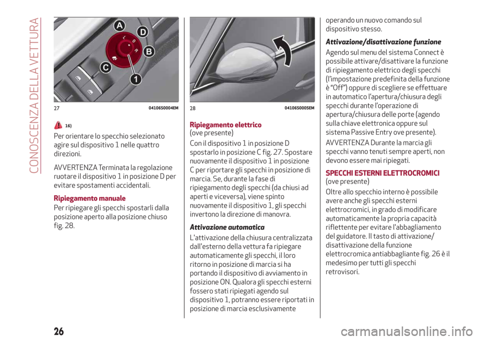 Alfa Romeo Giulia 2019 Manuale del proprietario (in Italian) 16)
Per orientare lo specchio selezionato
agire sul dispositivo 1 nelle quattro
direzioni.
AVVERTENZA Terminata la regolazione
ruotare il dispositivo 1 in posizione D per
evitare spostamenti accidenta Alfa Romeo Giulia 2019 Manuale del proprietario (in Italian) 16)
Per orientare lo specchio selezionato
agire sul dispositivo 1 nelle quattro
direzioni.
AVVERTENZA Terminata la regolazione
ruotare il dispositivo 1 in posizione D per
evitare spostamenti accidenta