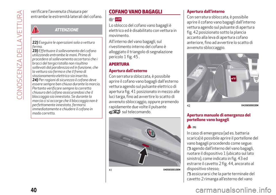 Alfa Romeo Giulia 2019 Manuale del proprietario (in Italian) verificare l’avvenuta chiusura per
entrambe le estremità laterali del cofano.
ATTENZIONE
22)Eseguire le operazioni solo a vettura
ferma.
23)Effettuare il sollevamento del cofano
utilizzando entramb Alfa Romeo Giulia 2019 Manuale del proprietario (in Italian) verificare l’avvenuta chiusura per
entrambe le estremità laterali del cofano.
ATTENZIONE
22)Eseguire le operazioni solo a vettura
ferma.
23)Effettuare il sollevamento del cofano
utilizzando entramb