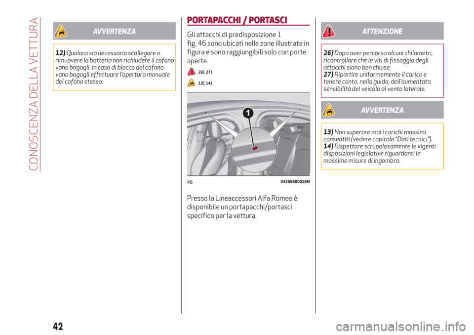 Alfa Romeo Giulia 2019 Manuale del proprietario (in Italian) AVVERTENZA
12)Qualora sia necessario scollegare o
rimuovere la batteria non richiudere il cofano
vano bagagli. In caso di blocco del cofano
vano bagagli effettuare l’apertura manuale
del cofano stes Alfa Romeo Giulia 2019 Manuale del proprietario (in Italian) AVVERTENZA
12)Qualora sia necessario scollegare o
rimuovere la batteria non richiudere il cofano
vano bagagli. In caso di blocco del cofano
vano bagagli effettuare l’apertura manuale
del cofano stes