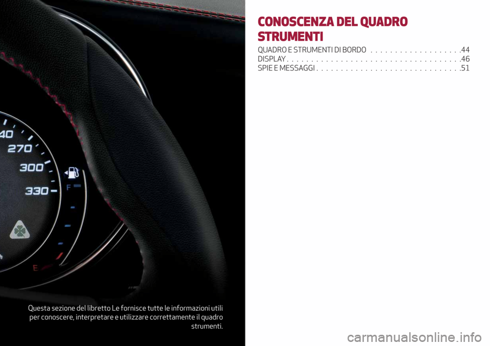 Alfa Romeo Giulia 2019 Manuale del proprietario (in Italian) Questa sezione del libretto Le fornisce tutte le informazioni utili
per conoscere, interpretare e utilizzare correttamente il quadro
strumenti.
CONOSCENZA DEL QUADRO
STRUMENTI
QUADRO E STRUMENTI DI BO Alfa Romeo Giulia 2019 Manuale del proprietario (in Italian) Questa sezione del libretto Le fornisce tutte le informazioni utili
per conoscere, interpretare e utilizzare correttamente il quadro
strumenti.
CONOSCENZA DEL QUADRO
STRUMENTI
QUADRO E STRUMENTI DI BO