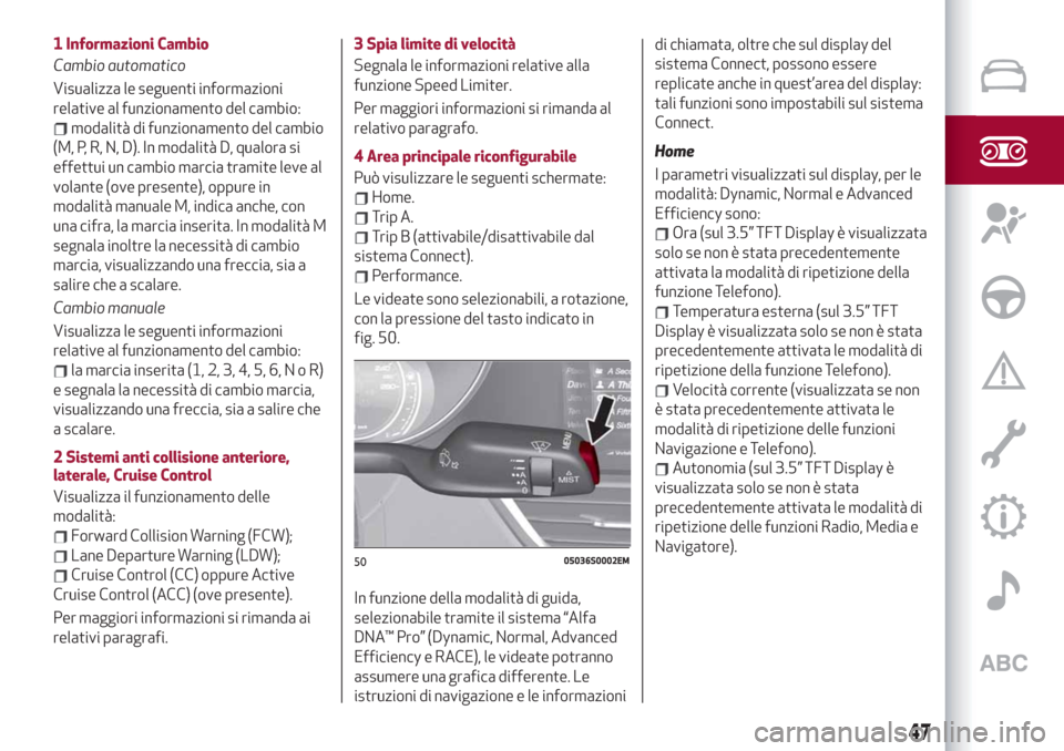 Alfa Romeo Giulia 2019 Manuale del proprietario (in Italian) 1 Informazioni Cambio
Cambio automatico
Visualizza le seguenti informazioni
relative al funzionamento del cambio:
modalità di funzionamento del cambio
(M, P, R, N, D). In modalità D, qualora si
effe Alfa Romeo Giulia 2019 Manuale del proprietario (in Italian) 1 Informazioni Cambio
Cambio automatico
Visualizza le seguenti informazioni
relative al funzionamento del cambio:
modalità di funzionamento del cambio
(M, P, R, N, D). In modalità D, qualora si
effe
